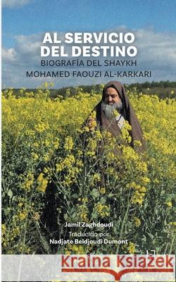 Al Servicio Del Destino: Biograf?a del Shaykh Mohamed Faouzi al-Karkari Jamil Zaghdoudi Nadjate Beldjoud 9782931274101 Les 7 Lectures - książka
