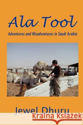 Ala Tool: Adventures and Misadventures in Saudi Arabia Dhuru, Jewel 9781403381446 Authorhouse - książka