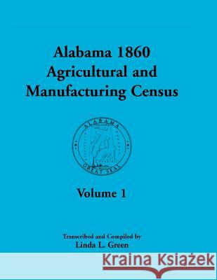 Alabama 1860 Agricultural and Manufacturing Census: Volume 1 for Dekalb, Fayette, Franklin, Greene, Henry, Jackson, Jefferson, Lawrence, Lauderdale, a Green, Linda L. 9781585498123 Heritage Books Inc - książka