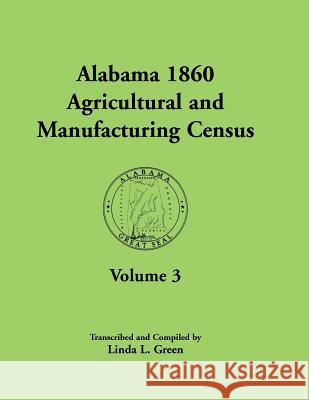 Alabama 1860 Agricultural and Manufacturing Census: Volume 3 for Autauga, Baldwin, Barbour, Bibb, Blount, Butler, Calhoun, Chambers, Cherokee, Choctaw Green, Linda L. 9780788450068 Heritage Books - książka