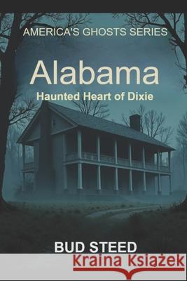 Alabama: Haunted Heart of Dixie Bud Steed 9798861001465 Independently Published - książka