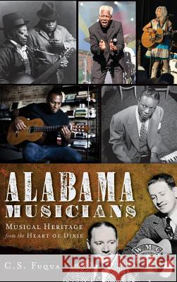 Alabama Musicians: Musical Heritage from the Heart of Dixie Christopher S. Fuqua 9781540229687 History Press Library Editions - książka
