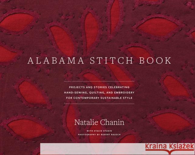 Alabama Stitch Book: Projects and Stories Celebrating Hand-Sewing, Quilting and Embroidery for Contemporary Sustainable Style Chanin, Natalie 9781584796381 Stewart, Tabori, & Chang - książka