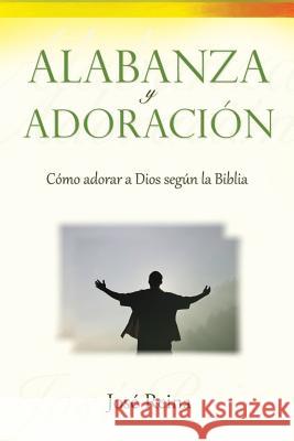 Alabanza y Adoración: Cómo adorar a Dios según la Biblia Reina, José 9781683050001 One True Faith - książka