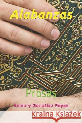 Alabanzas: Prosas Sr. Amaury Gonzale 9781983917066 Createspace Independent Publishing Platform - książka