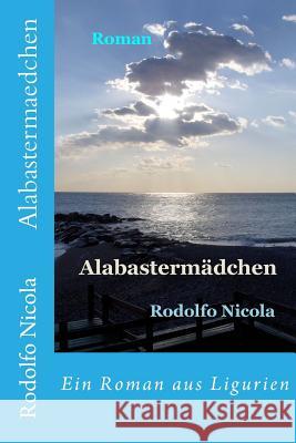 Alabastermaedchen: Ein Roman aus Ligurien Nicola, Rodolfo 9781503369641 Createspace - książka