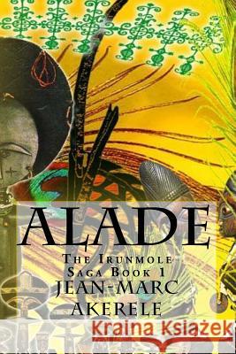 Alade: Book 1 of the Irunmole Saga Jean-Marc Iyeli Akerele 9781548848002 Createspace Independent Publishing Platform - książka
