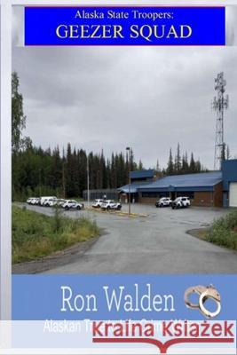 Alaka State Troopers: Geezer Squad Ron Walden 9781957263366 Ugly Moose AK - książka