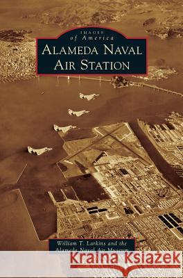 Alameda Naval Air Station William T. Larkins Alameda Naval Air Museum 9781531653194 Arcadia Library Editions - książka