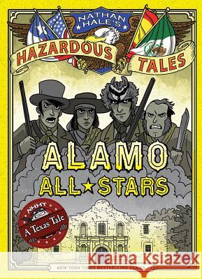 Alamo All-Stars (Nathan Hale's Hazardous Tales #6): A Texas Tale Hale, Nathan 9781419719028 Amulet Books - książka