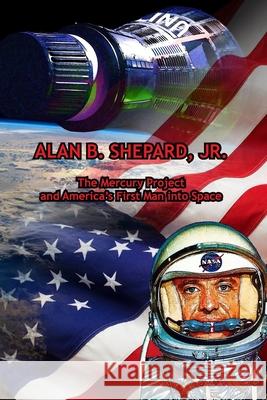 Alan B. Shepard, Jr.: The Mercury Project and America's First Man into Space Annie Laura Smith, Steve Gierhart 9781640661295 Ardent Writer Press, LLC - książka