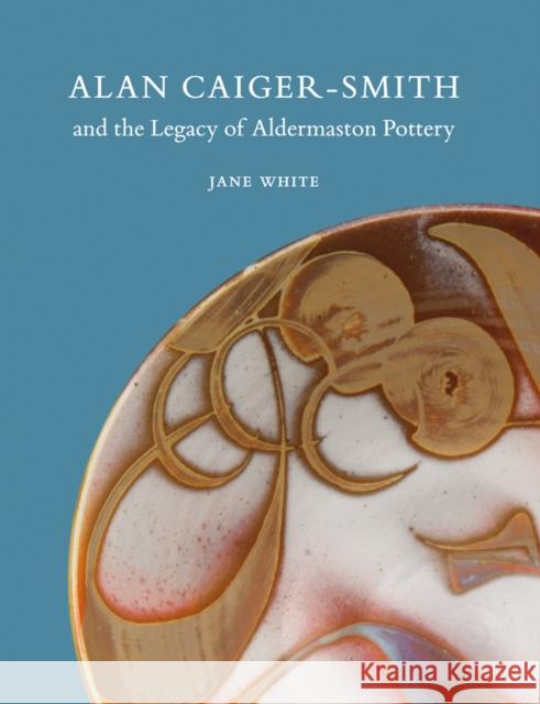 Alan Caiger-Smith and the Legacy of the Aldermaston Pottery Jane White 9781910807255 Ashmolean Museum - książka