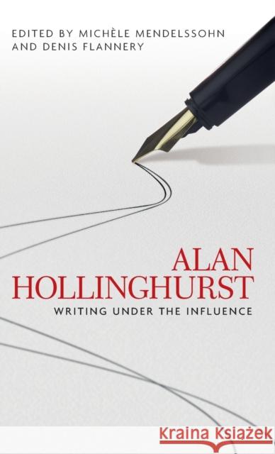 Alan Hollinghurst: Writing Under the Influence Michele Mendelssohn Denis Flannery 9780719097171 Manchester University Press - książka