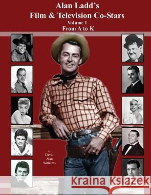 Alan Ladd's Film & Television Co-Stars Volume I From A to K Williams, David Alan 9781500802516 Createspace - książka