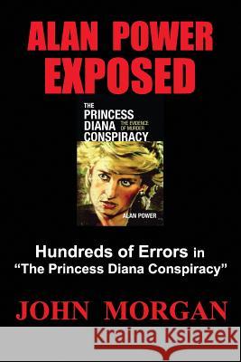 Alan Power Exposed: Hundreds of Errors in the Princess Diana Conspiracy Morgan, John 9780992321604 John Morgan - książka