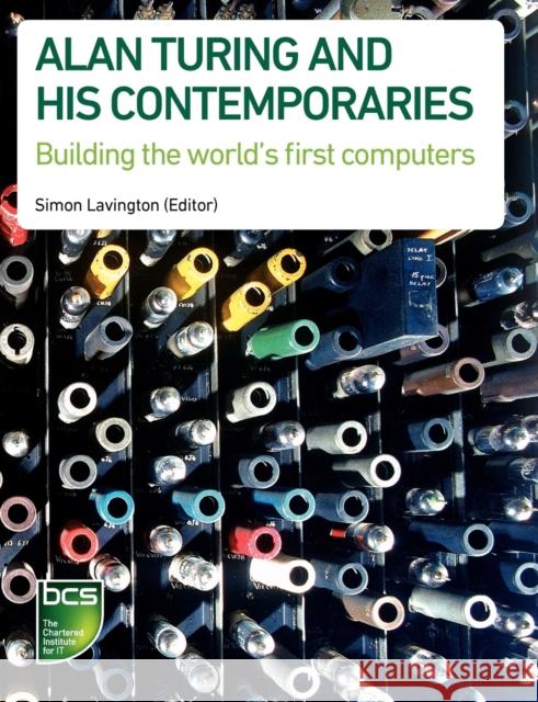 Alan Turing and his Contemporaries: Building the world's first computers Chris Burton, Martin Campbell-Kelly, Roger Johnson, Simon Lavington, Simon Lavington 9781906124908 BCS Learning & Development Limited - książka