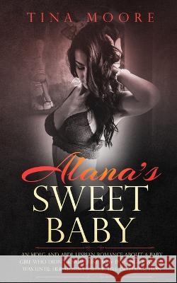 Alana's Sweet Baby: An MDLG and ABDL lesbian romance about a baby girl who didn't know just how into age play she was until her Mommy's se Tina Moore 9781922334206 Tina Moore - książka