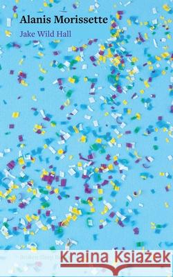 Alanis Morissette Jake Wild Hall 9781917617574 Broken Sleep Books - książka