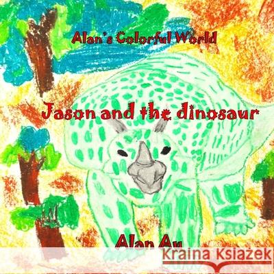 Alan's Colorful World (Jason and the Dinosaurs): Jason and the Dinosaurs Alan Au 9781468105056 Createspace Independent Publishing Platform - książka