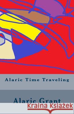 Alaric Time Traveling Alaric Grant 9781467960076 Createspace - książka