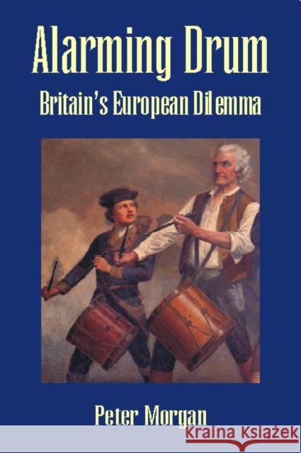 Alarming Drum: Britain's European Dilemma Peter Morgan 9781845400156 Imprint Academic - książka