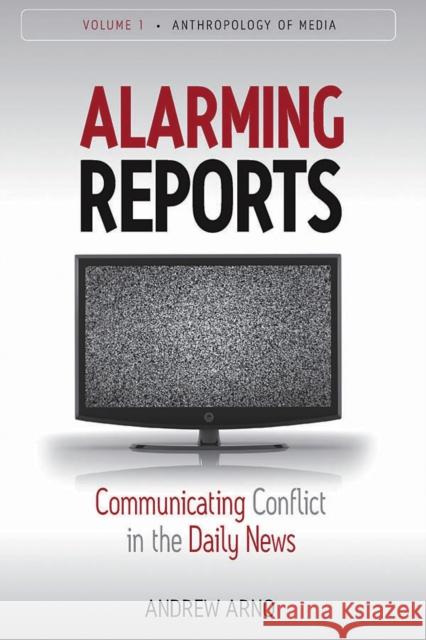 Alarming Reports: Communicating Conflict in the Daily News Andrew Arno’s 9780857451569 Berghahn Books - książka