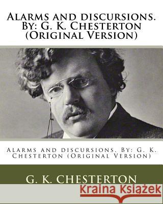 Alarms and discursions. By: G. K. Chesterton (Original Version) Chesterton, G. K. 9781537087375 Createspace Independent Publishing Platform - książka