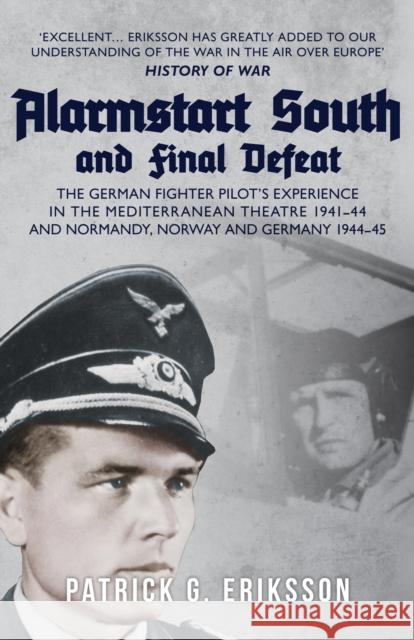 Alarmstart South and Final Defeat: The German Fighter Pilot's Experience in the Mediterranean Theatre 1941-44 and Normandy, Norway and Germany 1944-45 Patrick G. Eriksson 9781398112377 Amberley Publishing - książka