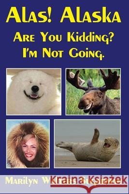 Alas! Alaska: Are You Kidding? I'm Not Going. Marilyn Walters Sugarman 9781530603701 Createspace Independent Publishing Platform - książka