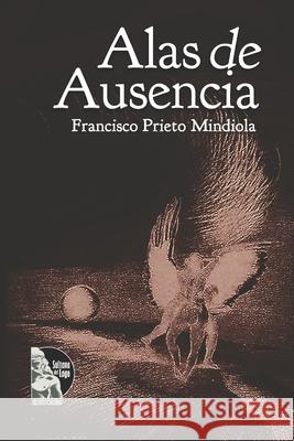 Alas de ausencia Sultana del Lago Editores, Francisco Prieto Mindiola 9798334875487 Independently Published - książka