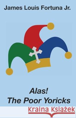 Alas! The Poor Yoricks James Louis Fortuna, Jr   9798848060553 Independently Published - książka
