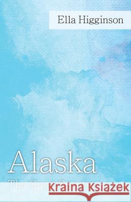 Alaska -The Great Country Ella Higginson 9781528704731 Read Books - książka