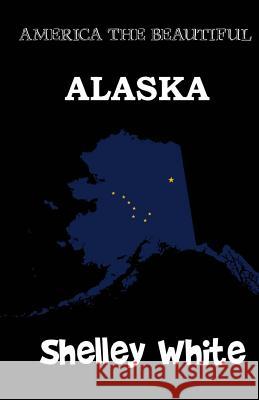 Alaska (America The Beautiful) Revised Edition White, Shelley 9781523699803 Createspace Independent Publishing Platform - książka