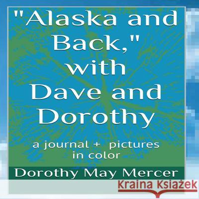 Alaska and Back: with Dave and Dorothy Mercer, Dorothy May 9781492925101 Createspace - książka