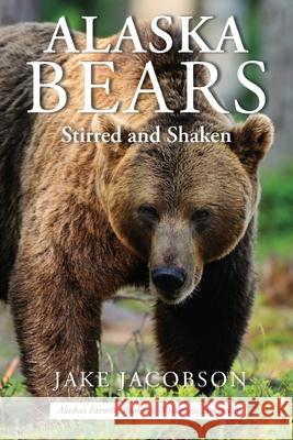 Alaska Bears: Shaken and Stirred Jake Jacobson 9781594337062 Publication Consultants - książka