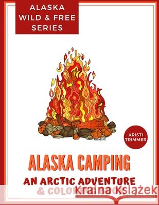 Alaska Camping: An Arctic Adventure & Coloring Book Kristi Trimmer 9781723964220 Independently Published - książka