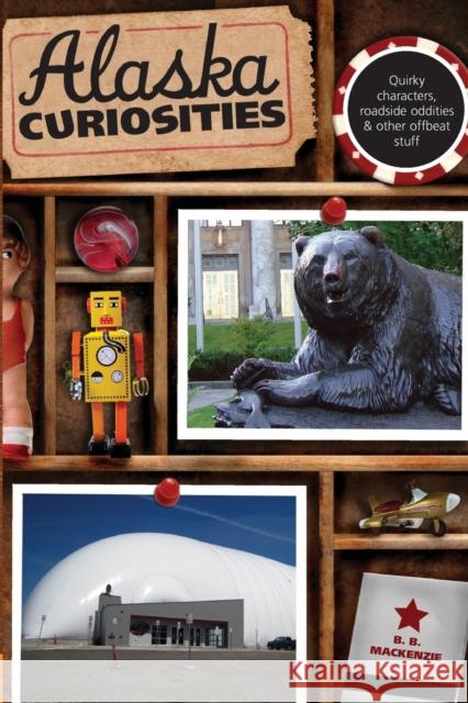 Alaska Curiosities: Quirky Characters, Roadside Oddities & Other Offbeat Stuff, First Edition MacKenzie, B. B. 9780762770090 Globe Pequot Press - książka