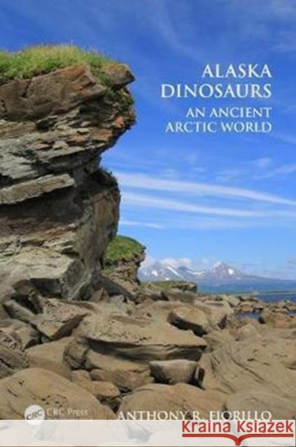 Alaska Dinosaurs: An Ancient Arctic World Anthony R. Fiorillo 9781138060876 Taylor & Francis - książka