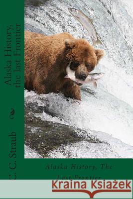 Alaska History, the last Frontier Straub, C. C. 9781491038123 Createspace - książka