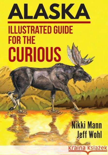 Alaska: Illustrated Guide for the Curious Nikki Mann, Jeff Wohl 9781944986599 Sastrugi Press - książka