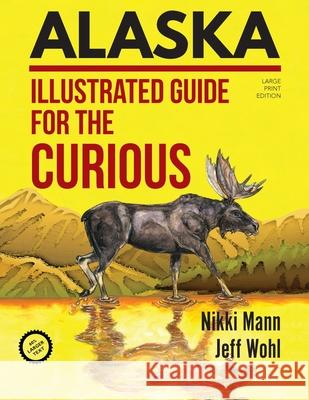 Alaska (LARGE PRINT): Illustrated Guide for the Curious Nikki Mann, Jeff Wohl 9781649221643 Sastrugi Press - książka