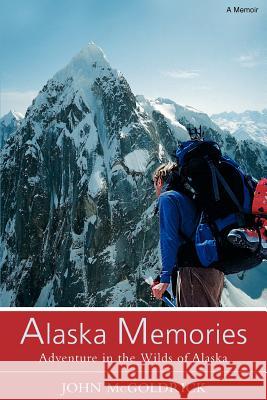 Alaska Memories: Adventure in the Wilds of Alaska McGoldrick, John 9780595416448 iUniverse - książka