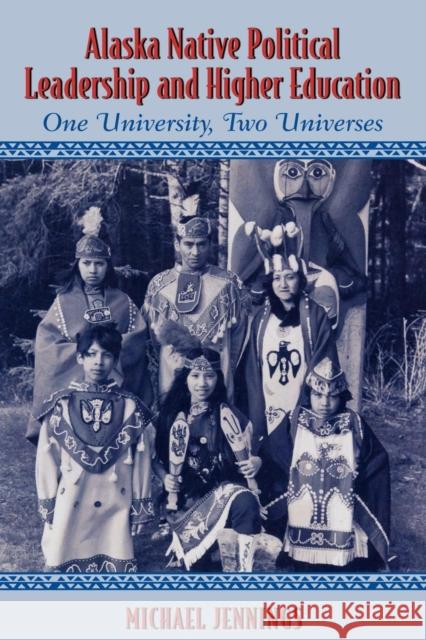 Alaska Native Political Leadership and Higher Education: One University, Two Universes Jennings, Michael L. 9780759100695 Altamira Press - książka