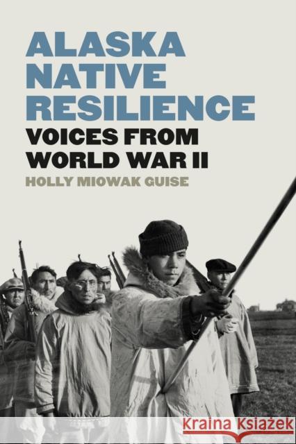 Alaska Native Resilience: Voices from World War II Holly Miowak Guise 9780295752525 University of Washington Press - książka