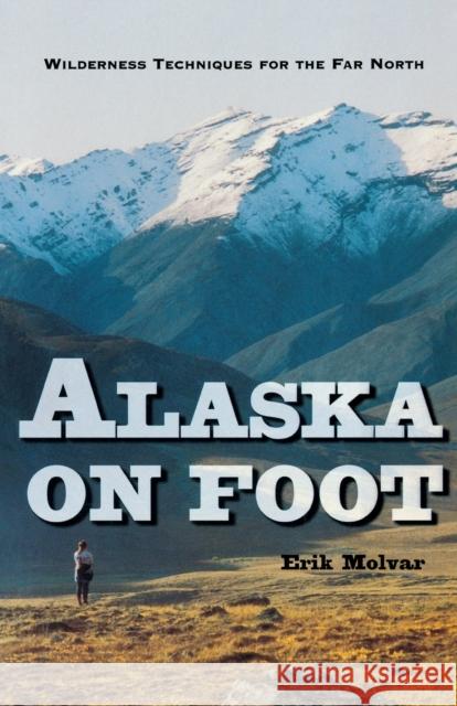 Alaska on Foot: Wilderness Techniques for the Far North Erik Molvar 9780881503517 Countryman Press - książka