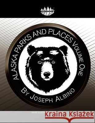 Alaska Parks and Places Volume One Joseph Albino 9781441529077 Xlibris Corporation - książka