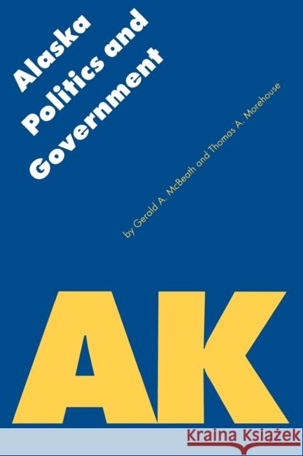 Alaska Politics and Government Gerald A. McBeath Thomas A. Morehouse 9780803281493 University of Nebraska Press - książka