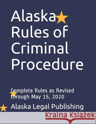 Alaska Rules of Criminal Procedure: Complete Rules as Revised through May 15, 2020 Edwards Esq, Peter, Legal Publishing LLC, Alaska 9798646183621 Independently Published - książka
