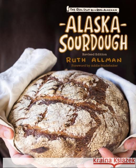 Alaska Sourdough, Revised Edition: The Real Stuff by a Real Alaskan Allman, Ruth 9781513262819 Alaska Northwest Books - książka