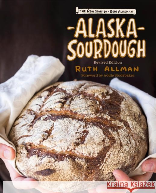 Alaska Sourdough: The Real Stuff by a Real Alaskan Ruth Allman Addie Studebaker 9781513262826 Alaska Northwest Books - książka
